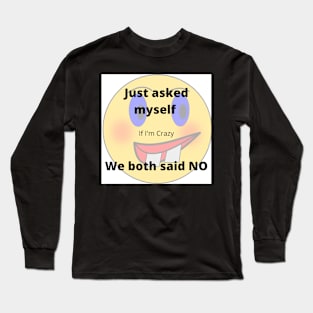 Just asked myself if I'm crazy - We both said NO Long Sleeve T-Shirt